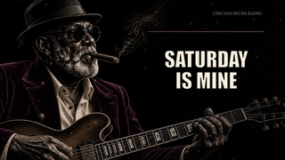 Saturday Is Mine – Soul Blues | Chicago Blues Radio