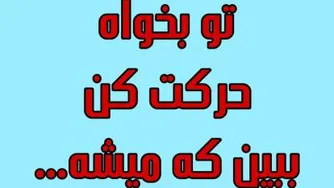 تو بخواه ، حرکت کن، ببین که میشه....