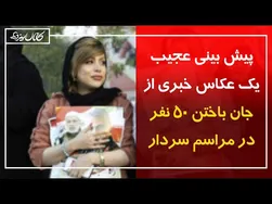 پیش بینی غیرعادی یک عکاس خبری درباره جان باختن ۵۰ نفر در مراسم سردار
